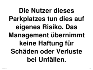 Die Nutzer dieses Parkplatzes tun dies auf eigenes Risiko. Das Management übernimmt keine Haftung für Schäden oder Verluste bei Unfällen.