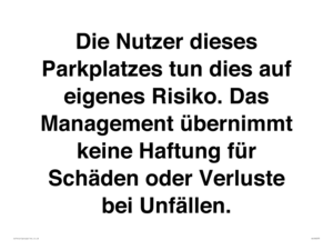 Die Nutzer dieses Parkplatzes tun dies auf eigenes Risiko. Das Management übernimmt keine Haftung für Schäden oder Verluste bei Unfällen.