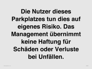 Die Nutzer dieses Parkplatzes tun dies auf eigenes Risiko. Das Management übernimmt keine Haftung für Schäden oder Verluste bei Unfällen.