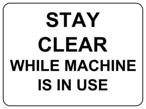 Stay clear while machine is in use