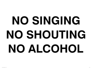 NO SINGING NO SHOUTING NO ALCOHOL