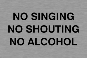 NO SINGING NO SHOUTING NO ALCOHOL