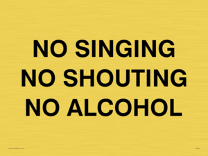 NO SINGING NO SHOUTING NO ALCOHOL