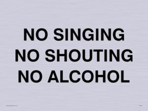 NO SINGING NO SHOUTING NO ALCOHOL