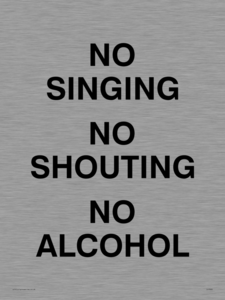 NO SINGING NO SHOUTING NO ALCOHOL
