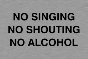NO SINGING NO SHOUTING NO ALCOHOL