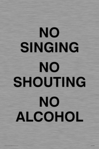 NO SINGING NO SHOUTING NO ALCOHOL