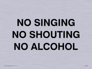 NO SINGING NO SHOUTING NO ALCOHOL