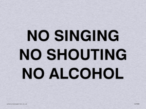 NO SINGING NO SHOUTING NO ALCOHOL
