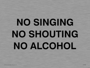 NO SINGING NO SHOUTING NO ALCOHOL