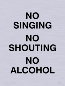 NO SINGING NO SHOUTING NO ALCOHOL