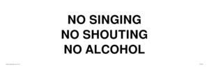 NO SINGING NO SHOUTING NO ALCOHOL