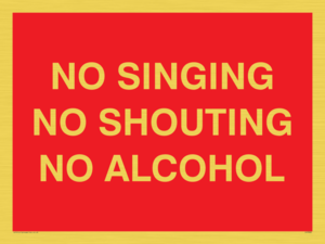 NO SINGING NO SHOUTING NO ALCOHOL