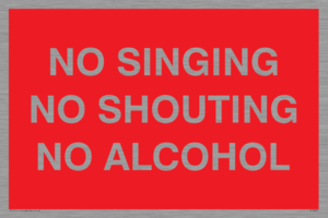 NO SINGING NO SHOUTING NO ALCOHOL