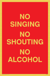 NO SINGING NO SHOUTING NO ALCOHOL