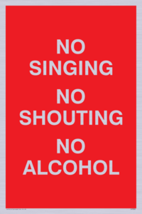NO SINGING NO SHOUTING NO ALCOHOL