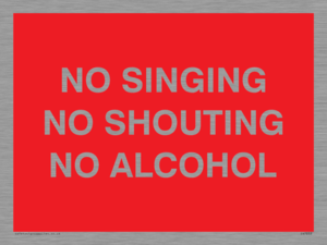 NO SINGING NO SHOUTING NO ALCOHOL