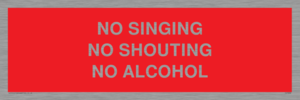 NO SINGING NO SHOUTING NO ALCOHOL