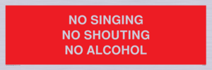 NO SINGING NO SHOUTING NO ALCOHOL