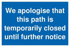 We apologise that this path is temporarily closed until further notice sign 