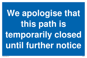 We apologise that this path is temporarily closed until further notice sign 