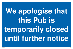 We apologise that this Pub is temporarily closed until further notice sign 