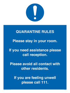 Quarantine Rules. Please stay in your room. If you need assistance please call reception. Please avoid all contact with other residents. If you are feeling unwell please call 111