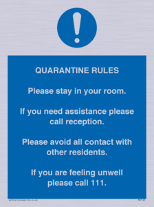 Quarantine Rules. Please stay in your room. If you need assistance please call reception. Please avoid all contact with other residents. If you are feeling unwell please call 111