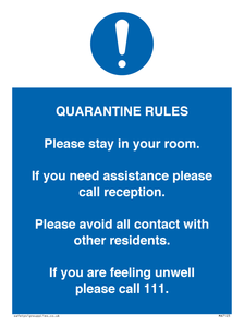 Quarantine Rules. Please stay in your room. If you need assistance please call reception. Please avoid all contact with other residents. If you are feeling unwell please call 111