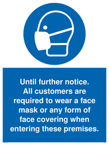 Until further notice.
 All customers are required to wear a face mask or any form of face covering when entering these premises. sign 