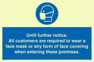 Until further notice.
All customers are required to wear a face mask or any form of face covering when entering these premises.