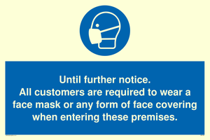 Until further notice.
All customers are required to wear a face mask or any form of face covering when entering these premises.