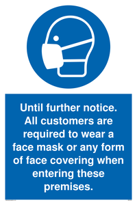 Until further notice.
All customers are required to wear a face mask or any form of face covering when entering these premises.