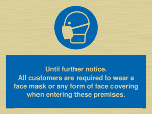 Until further notice.
All customers are required to wear a face mask or any form of face covering when entering these premises.