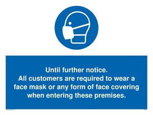 Until further notice.
 All customers are required to wear a face mask or any form of face covering when entering these premises. sign 