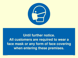 Until further notice.
All customers are required to wear a face mask or any form of face covering when entering these premises.