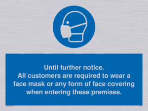 Until further notice.
All customers are required to wear a face mask or any form of face covering when entering these premises.