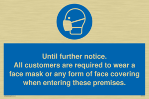 Until further notice.
All customers are required to wear a face mask or any form of face covering when entering these premises.
