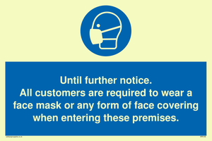 Until further notice.
All customers are required to wear a face mask or any form of face covering when entering these premises.