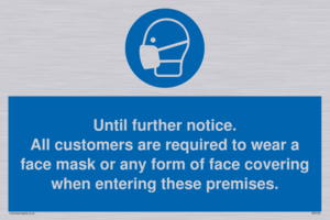 Until further notice.
All customers are required to wear a face mask or any form of face covering when entering these premises.