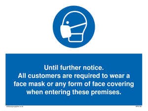 Until further notice.
 All customers are required to wear a face mask or any form of face covering when entering these premises. sign 