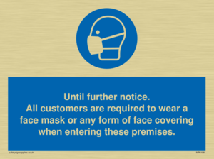 Until further notice.
All customers are required to wear a face mask or any form of face covering when entering these premises.