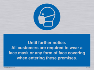 Until further notice.
All customers are required to wear a face mask or any form of face covering when entering these premises.