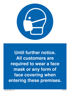 Until further notice.
 All customers are required to wear a face mask or any form of face covering when entering these premises. sign 