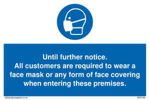 Until further notice.
All customers are required to wear a face mask or any form of face covering when entering these premises.