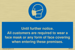 Until further notice.
All customers are required to wear a face mask or any form of face covering when entering these premises.