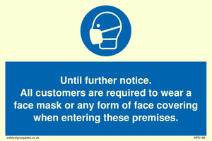 Until further notice.
All customers are required to wear a face mask or any form of face covering when entering these premises.