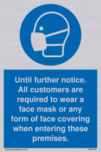 Until further notice.
All customers are required to wear a face mask or any form of face covering when entering these premises.