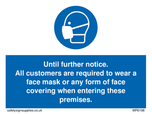 Until further notice.
All customers are required to wear a face mask or any form of face covering when entering these premises.