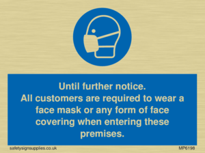 Until further notice.
All customers are required to wear a face mask or any form of face covering when entering these premises.